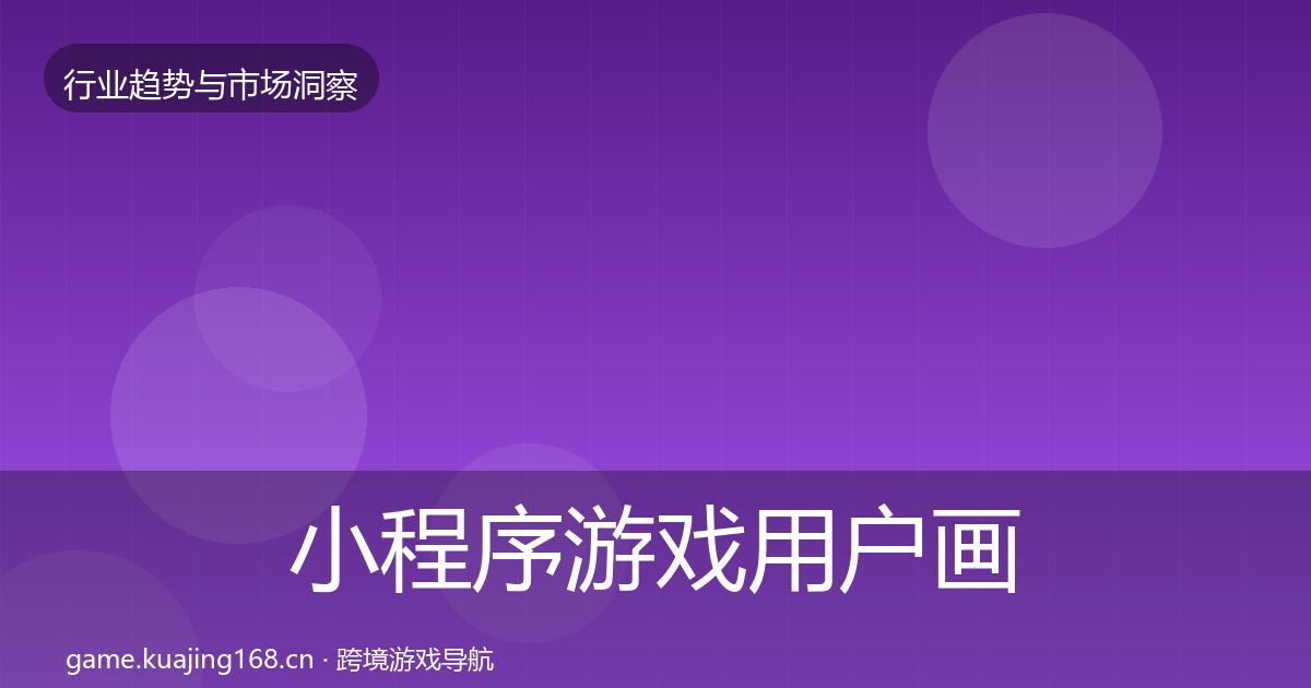 小程序游戏用户画像要点梳理·第947篇