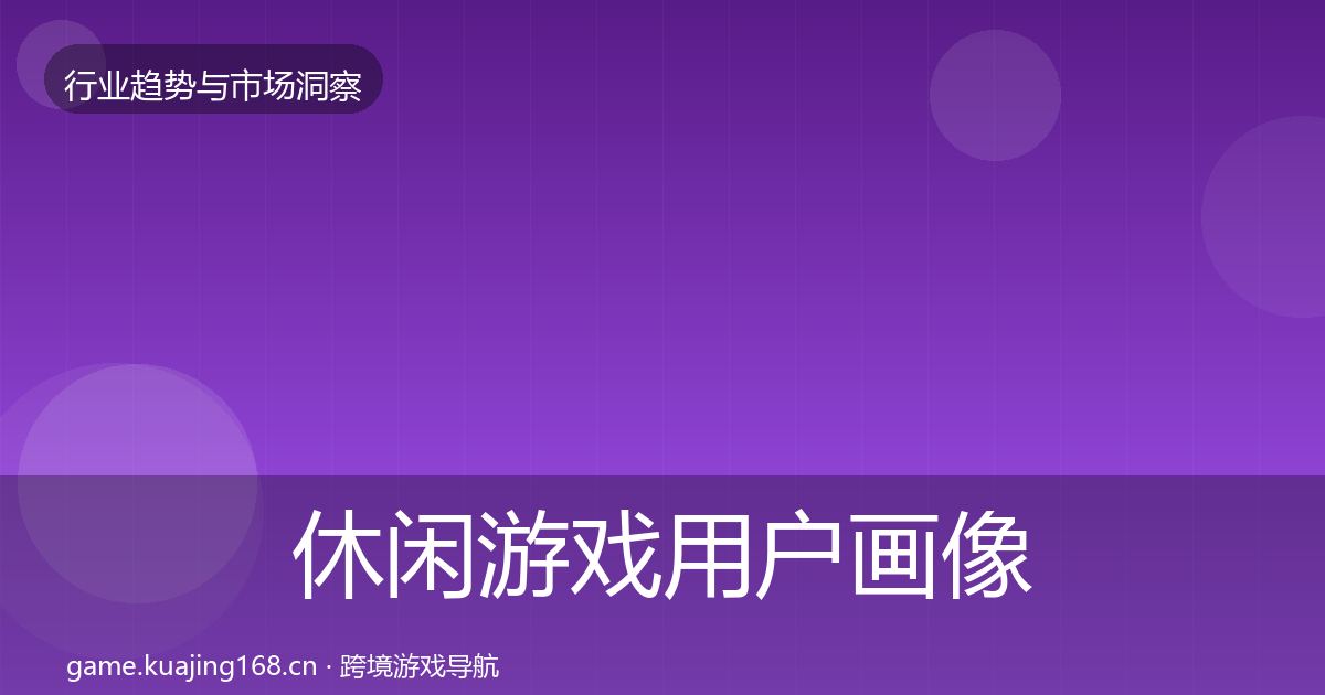 休闲游戏用户画像要点梳理·第948篇