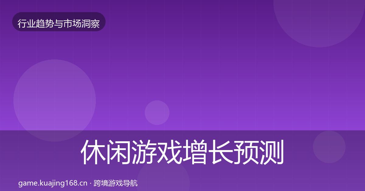 休闲游戏增长预测要点梳理·第953篇