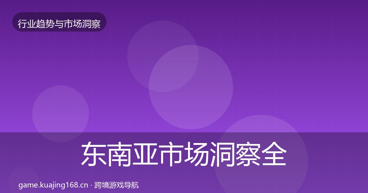 东南亚市场洞察全攻略·第964篇