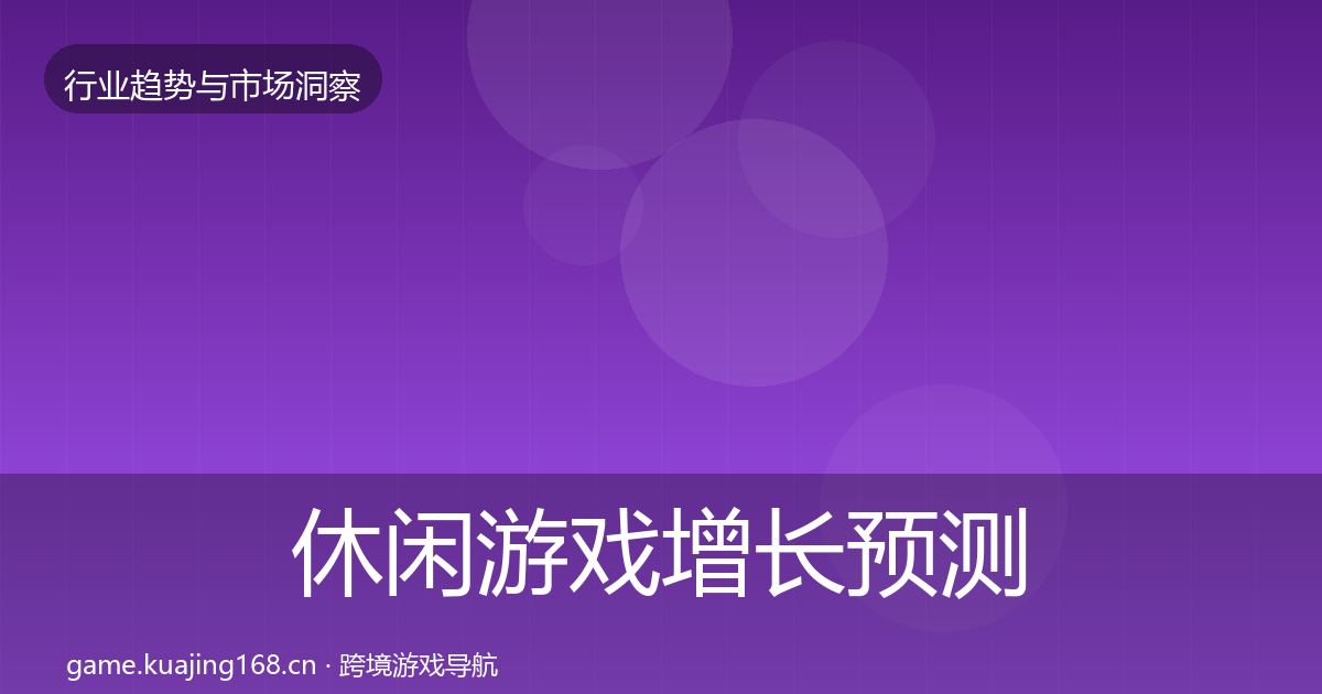 休闲游戏增长预测要点梳理·第993篇