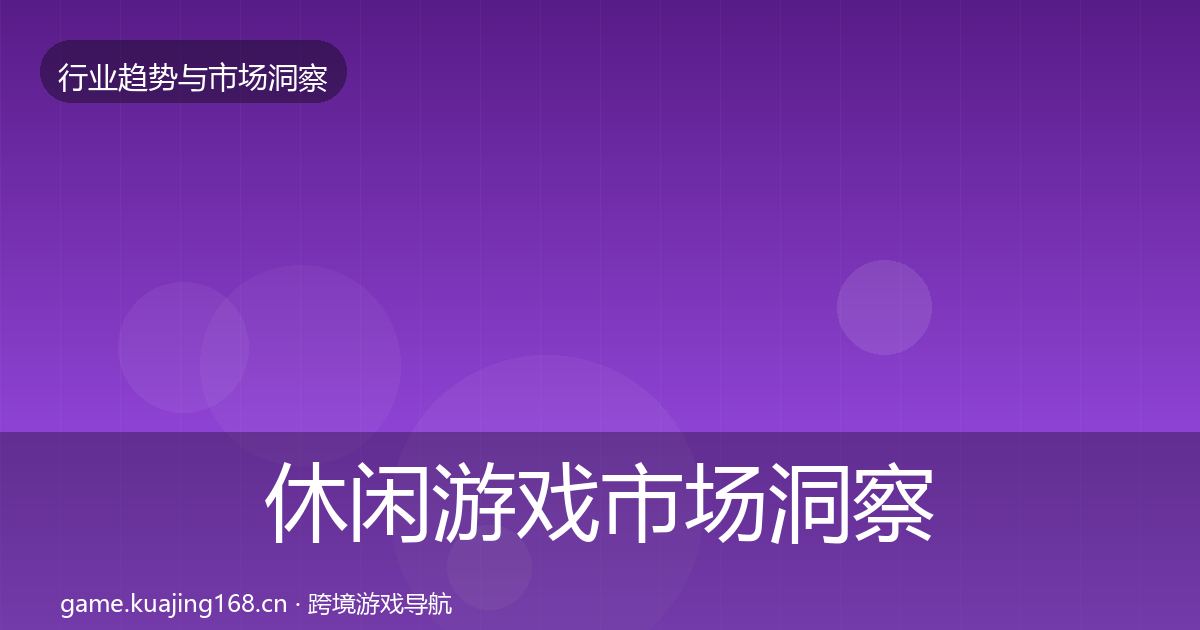 休闲游戏市场洞察要点梳理·第1003篇