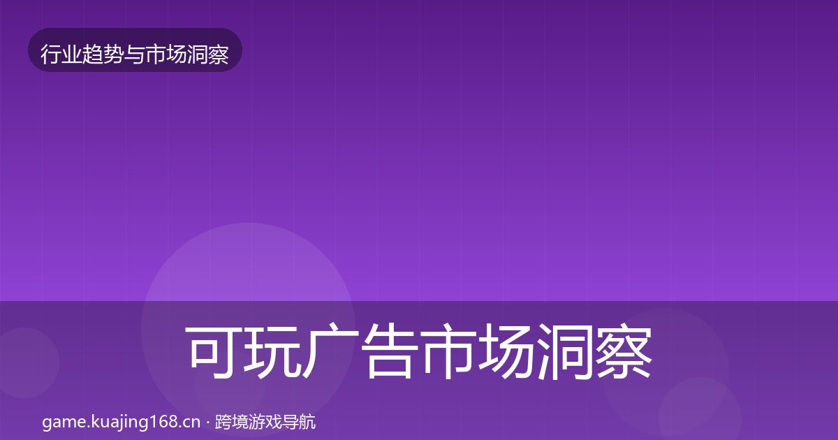 可玩广告市场洞察入门到进阶·第1004篇