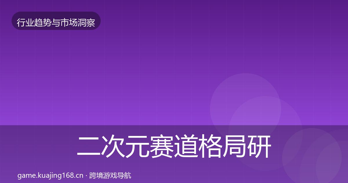 二次元赛道格局研判实践指南·第1022篇