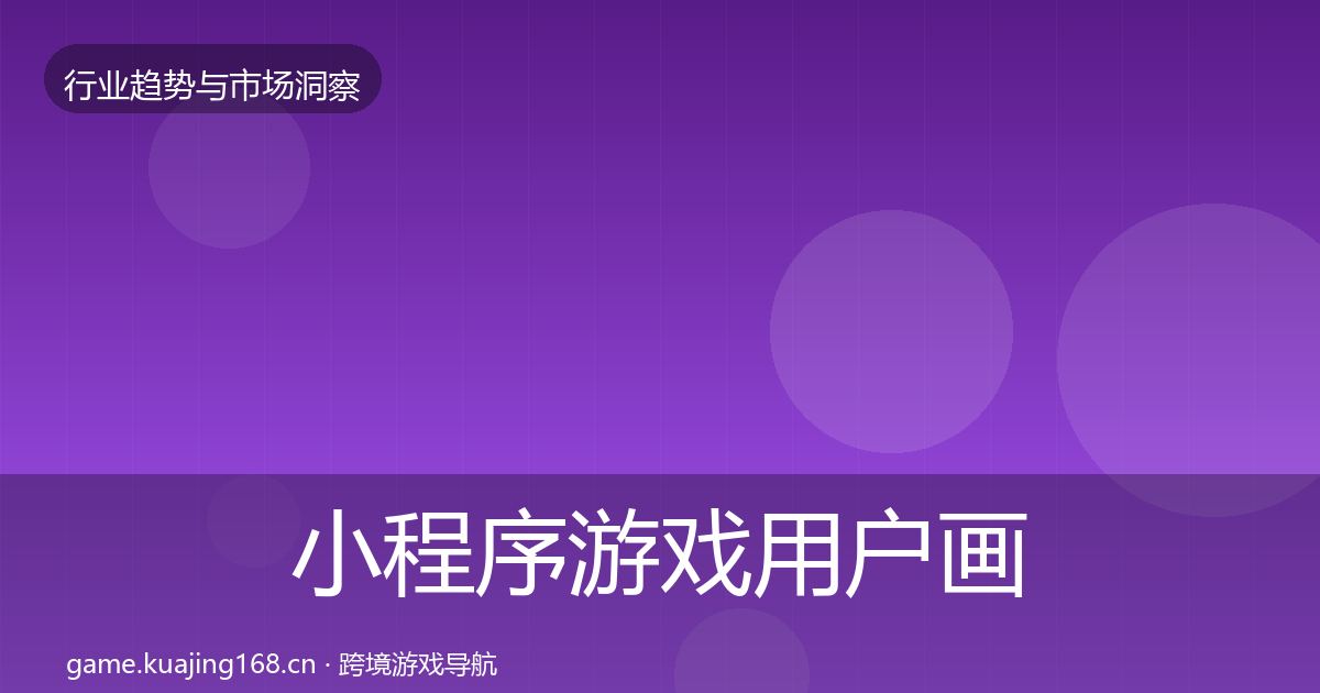 小程序游戏用户画像要点梳理·第1027篇