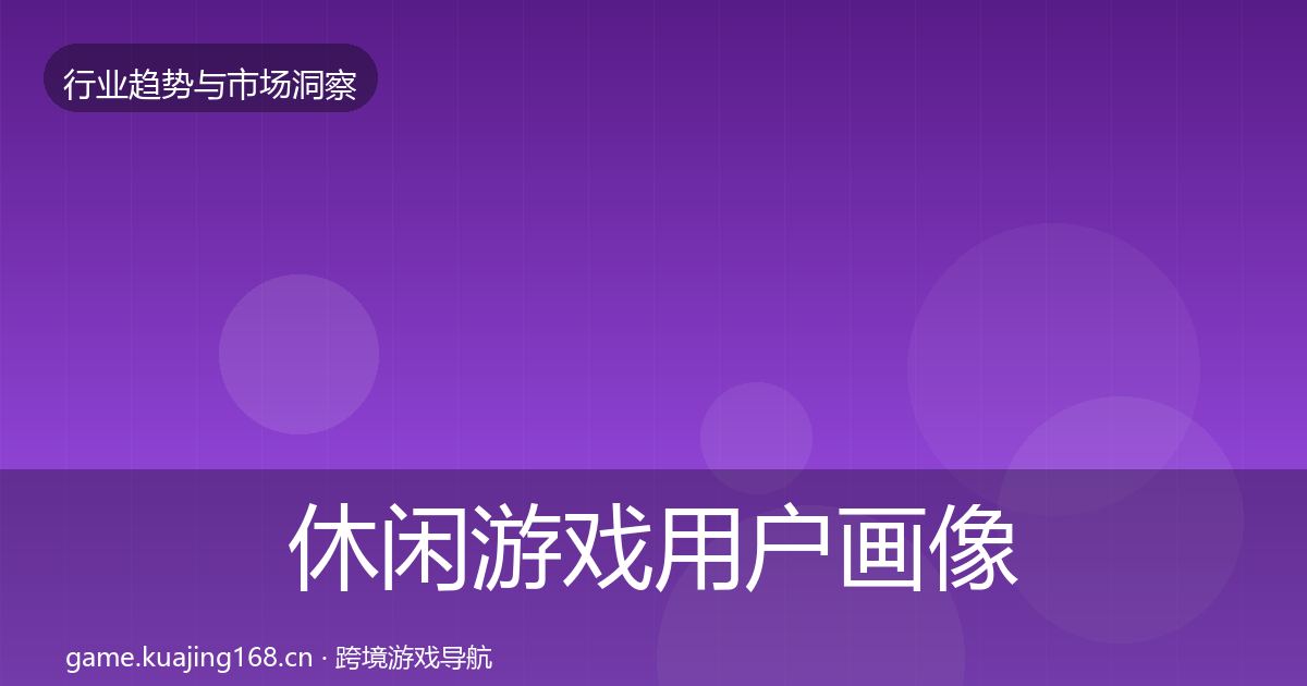休闲游戏用户画像要点梳理·第1028篇