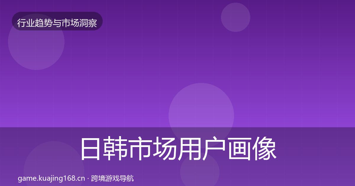 日韩市场用户画像要点梳理·第1029篇
