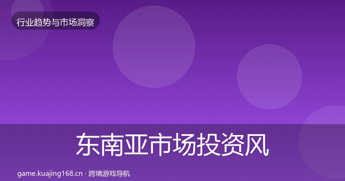 东南亚市场投资风向全攻略·第1039篇