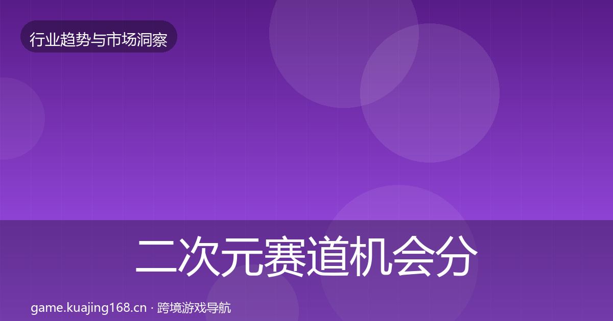 二次元赛道机会分析实践指南·第1057篇