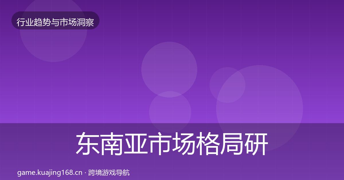 东南亚市场格局研判全攻略·第1064篇