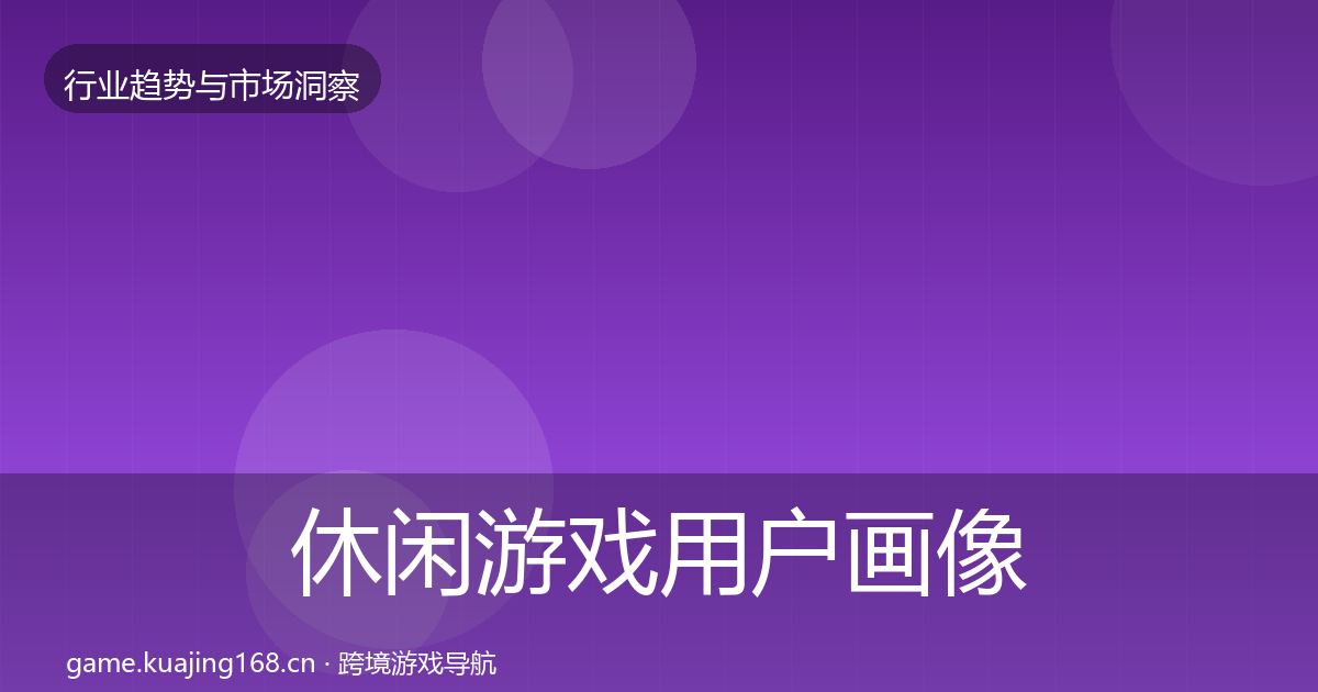 休闲游戏用户画像要点梳理·第1068篇