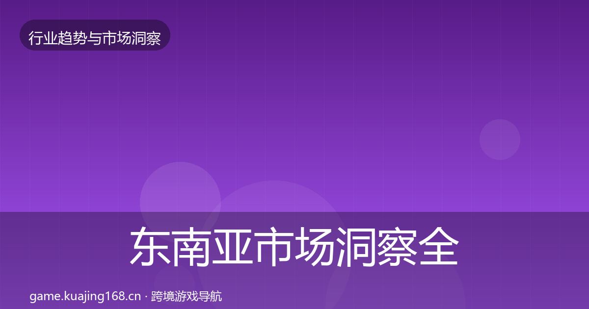 东南亚市场洞察全攻略·第1084篇