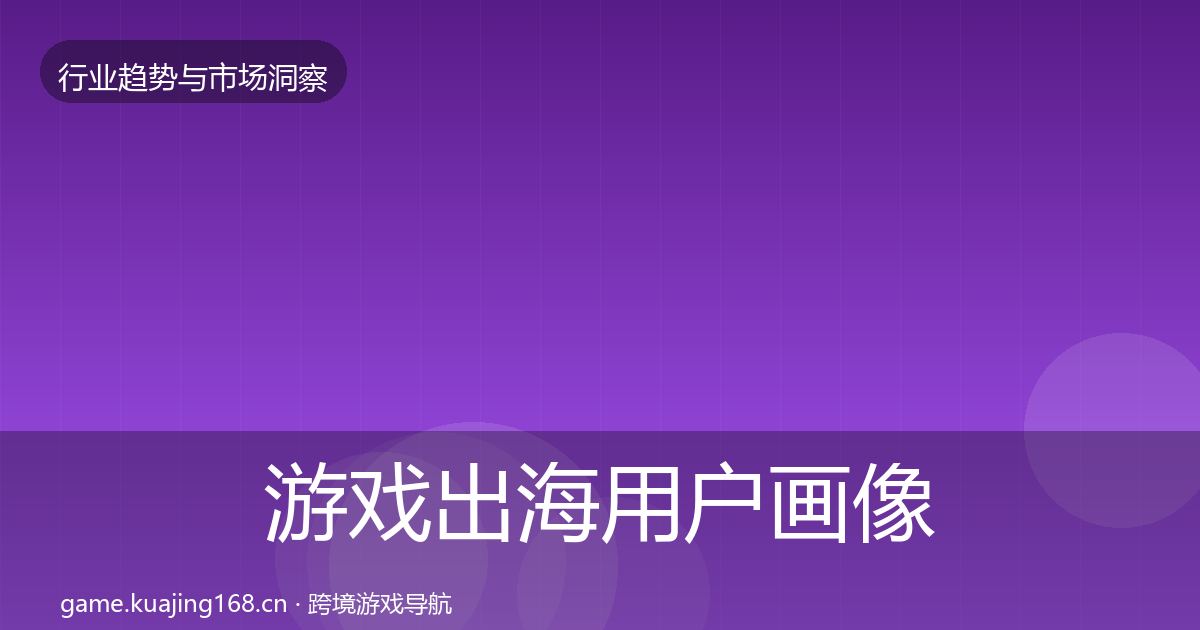 游戏出海用户画像全攻略·第1107篇