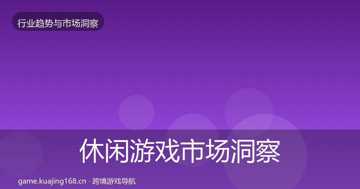 休闲游戏市场洞察要点梳理·第1123篇