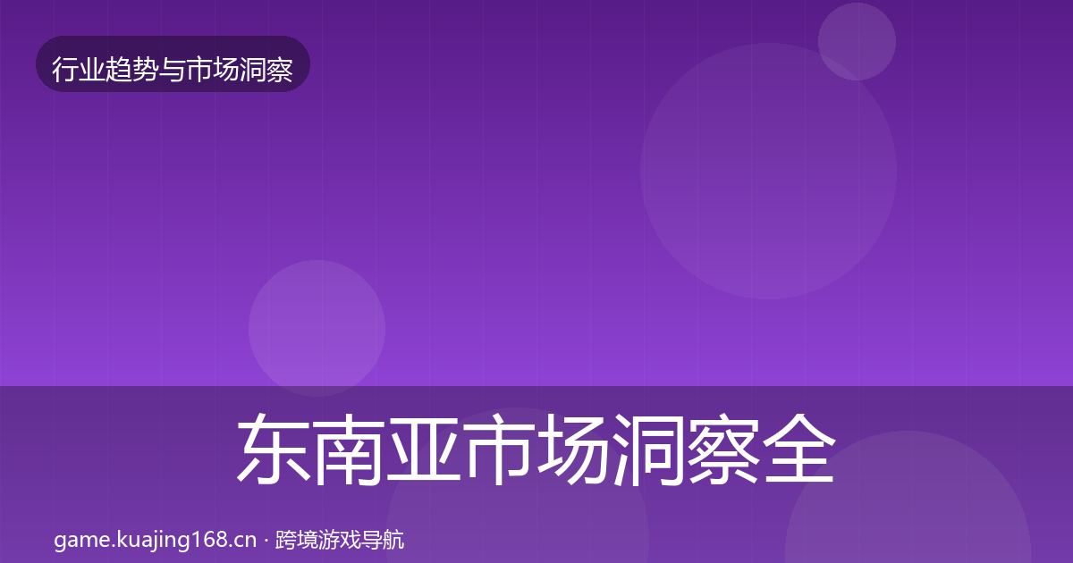 东南亚市场洞察全攻略·第1124篇