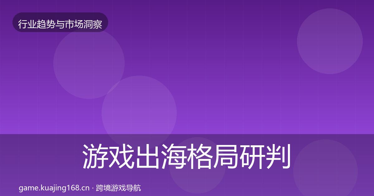 游戏出海格局研判全攻略·第1142篇