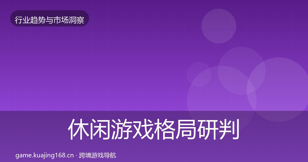 休闲游戏格局研判要点梳理·第1143篇