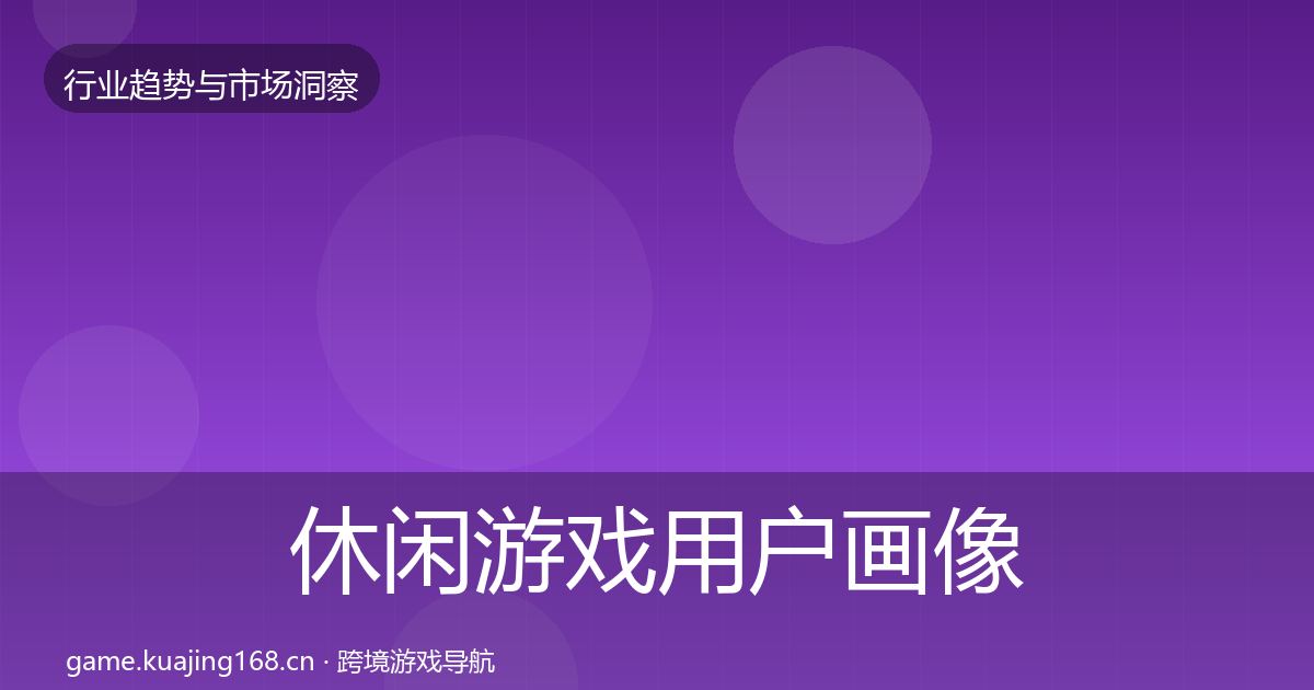 休闲游戏用户画像要点梳理·第1148篇