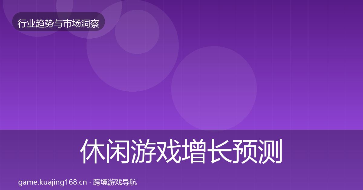休闲游戏增长预测要点梳理·第1153篇