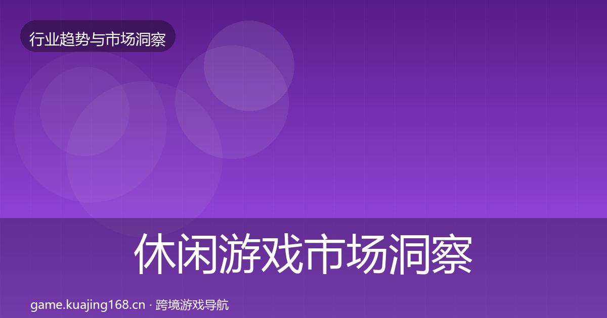 休闲游戏市场洞察要点梳理·第1163篇