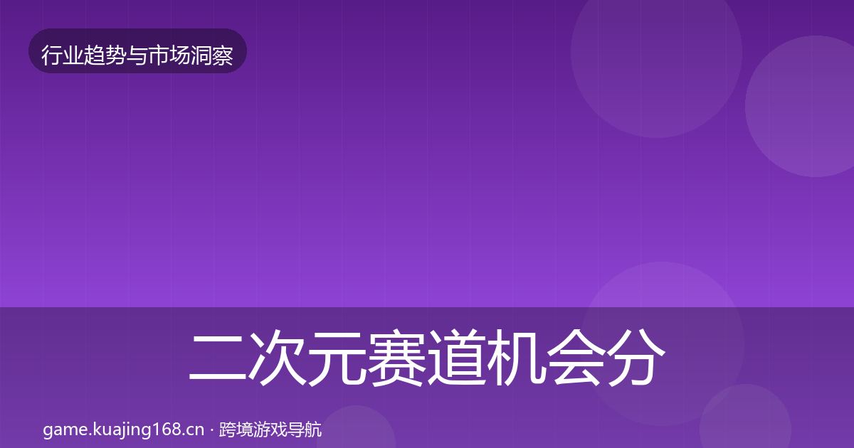 二次元赛道机会分析实践指南·第1177篇