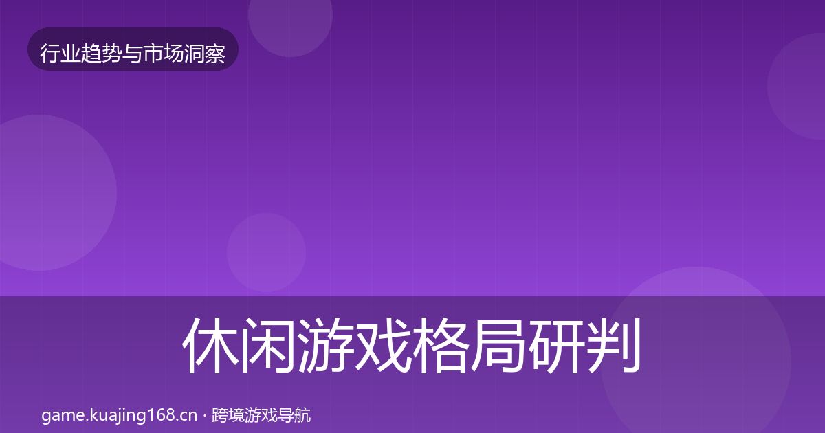 休闲游戏格局研判要点梳理·第1183篇