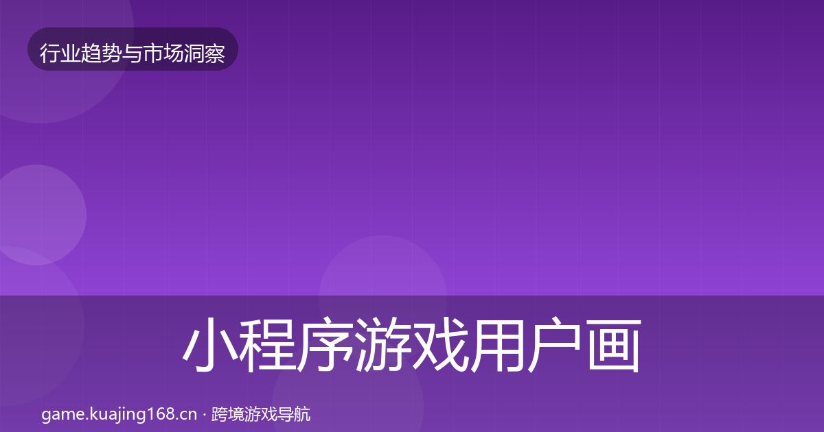 小程序游戏用户画像要点梳理·第1187篇