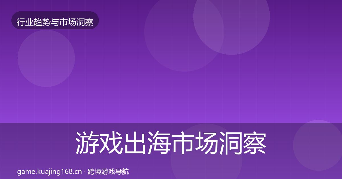 游戏出海市场洞察全攻略·第1202篇