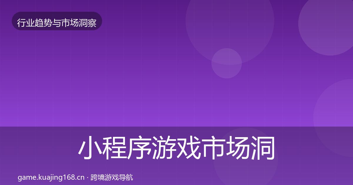 小程序游戏市场洞察要点梳理·第1202篇