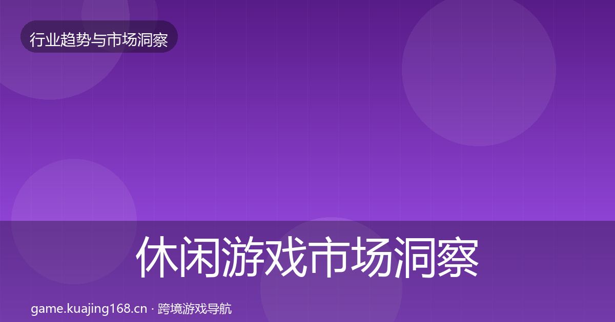休闲游戏市场洞察要点梳理·第1203篇