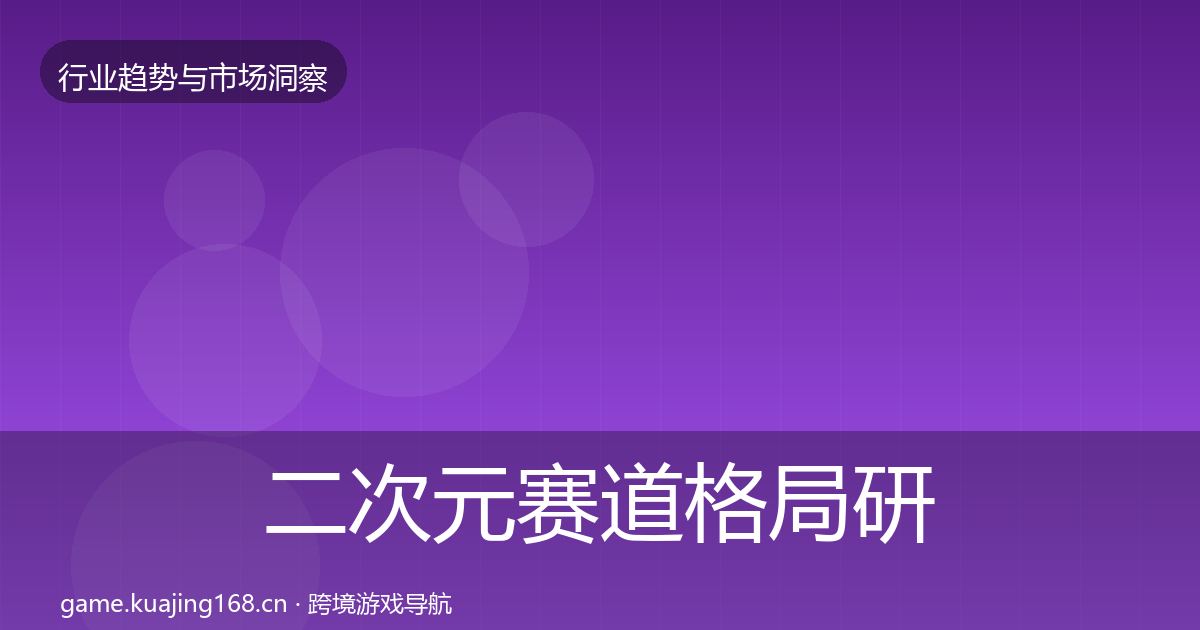 二次元赛道格局研判实践指南·第1222篇