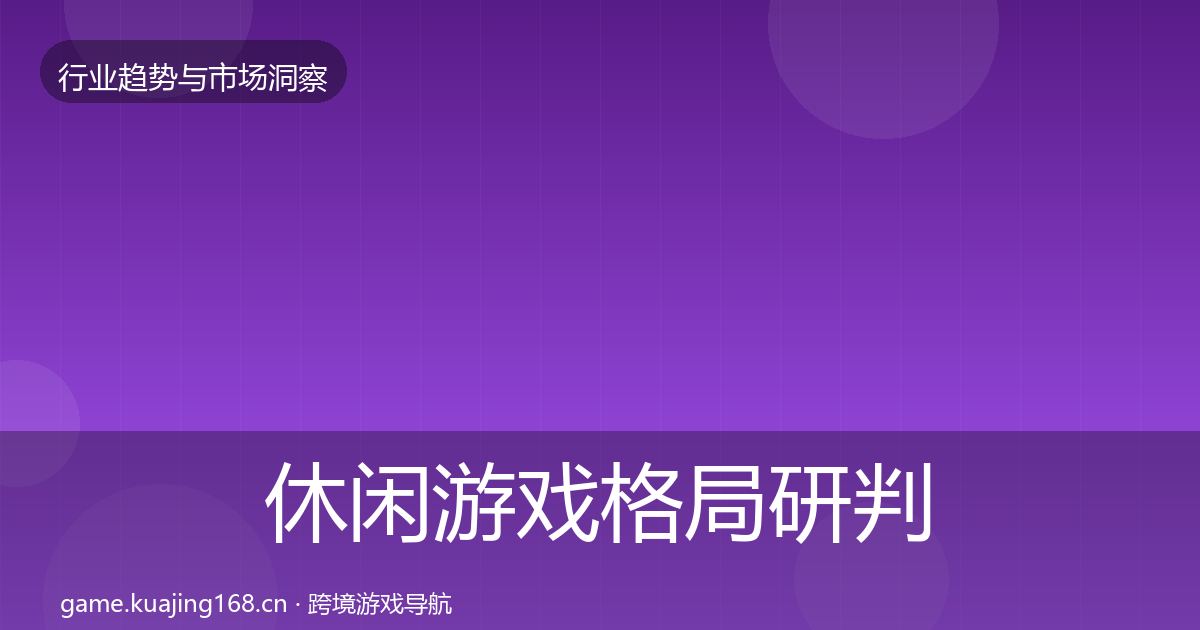 休闲游戏格局研判要点梳理·第1223篇
