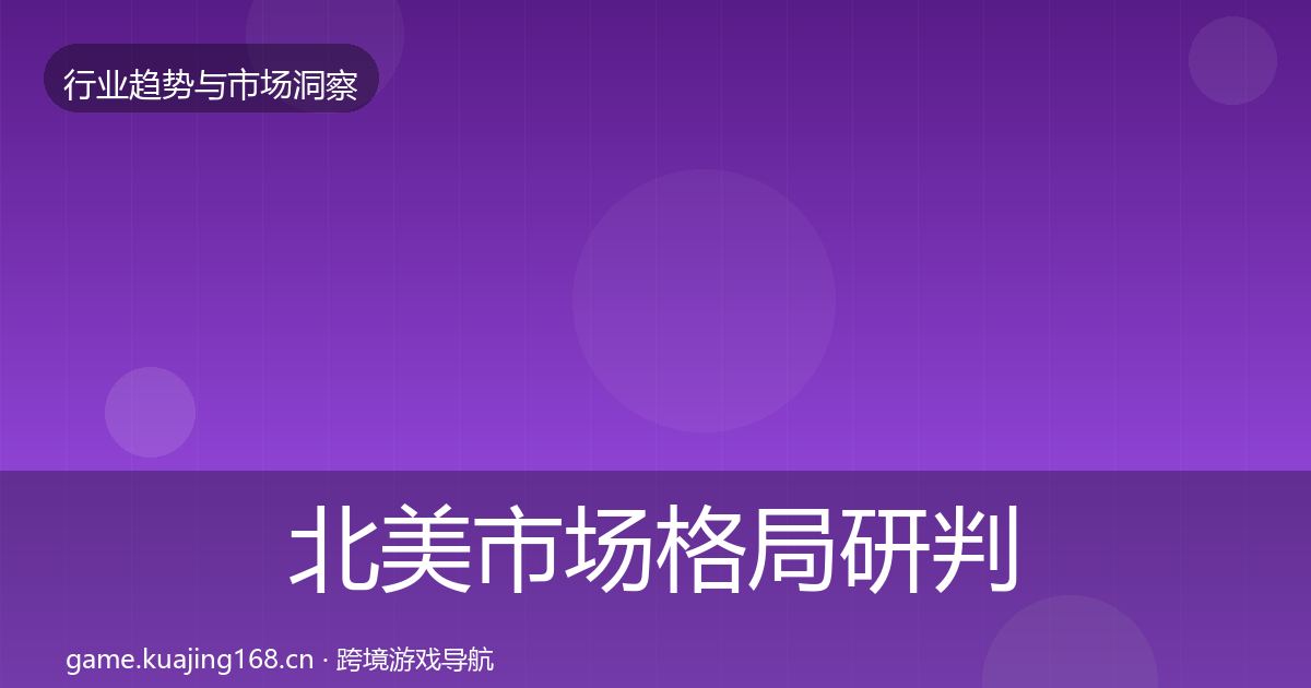 北美市场格局研判实践指南·第1224篇