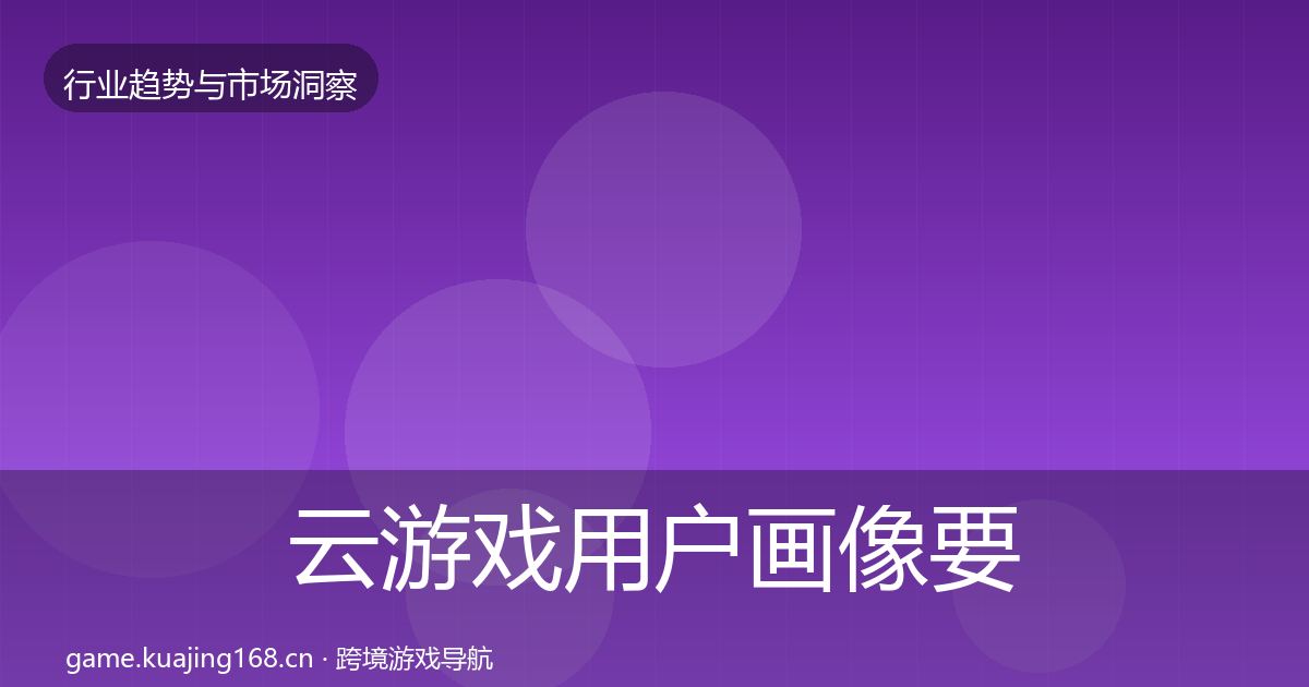 云游戏用户画像要点梳理·第1226篇