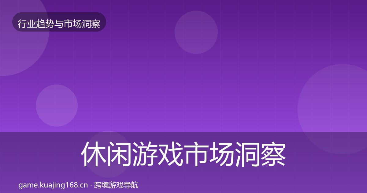 休闲游戏市场洞察要点梳理·第1243篇
