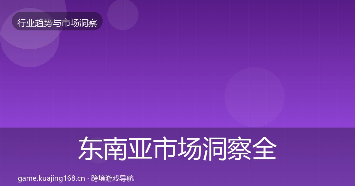 东南亚市场洞察全攻略·第1244篇