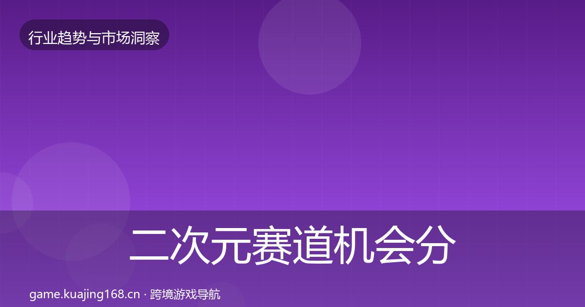 二次元赛道机会分析实践指南·第1257篇