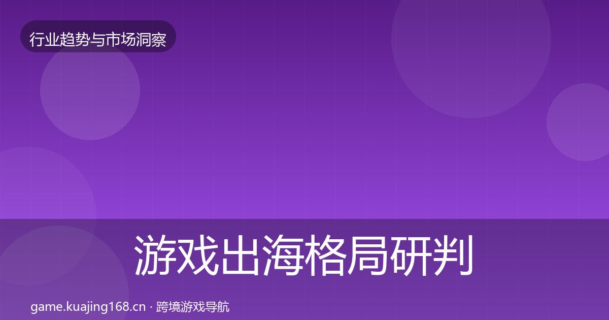 游戏出海格局研判全攻略·第1262篇