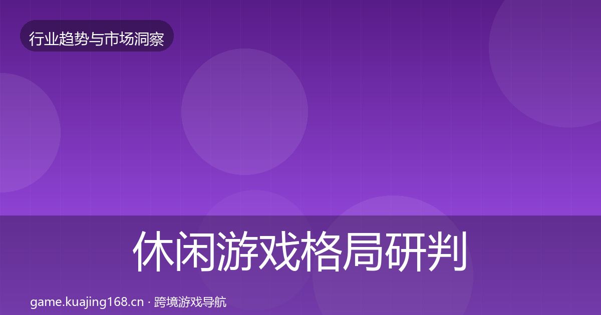 休闲游戏格局研判要点梳理·第1263篇