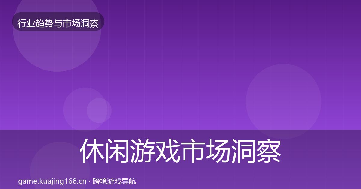 休闲游戏市场洞察要点梳理·第1283篇