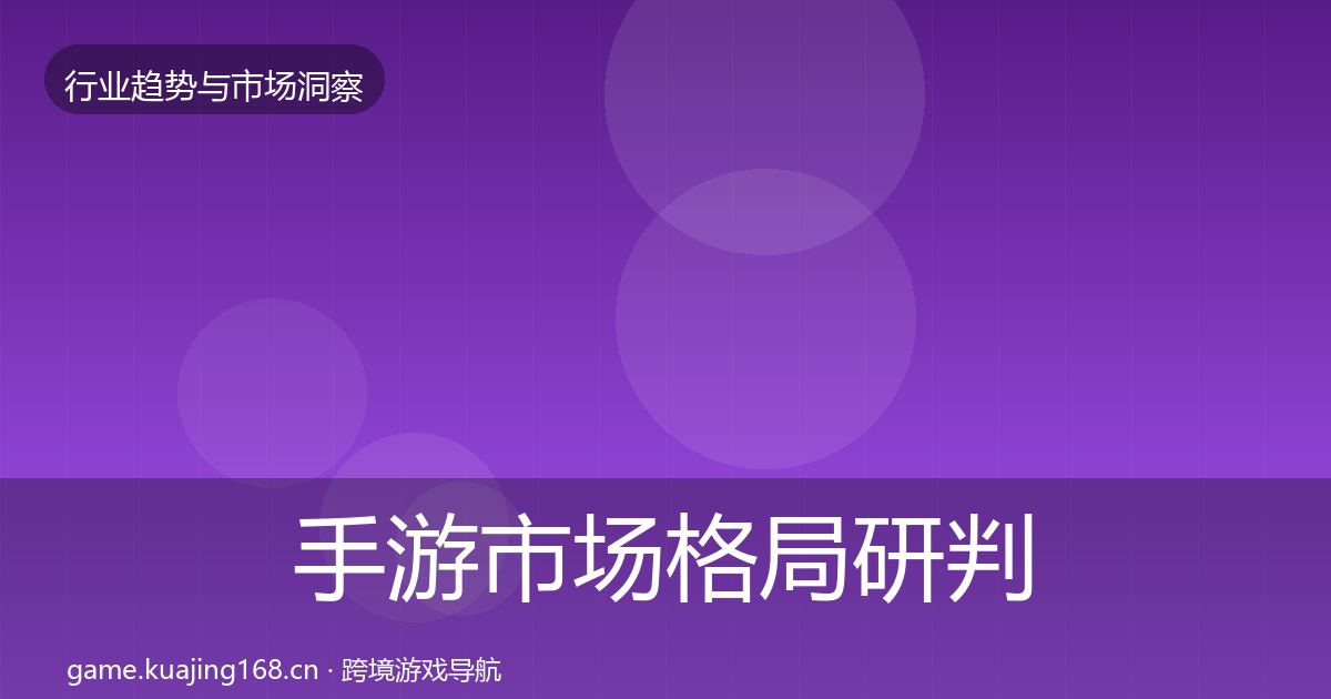 手游市场格局研判全攻略·第1301篇