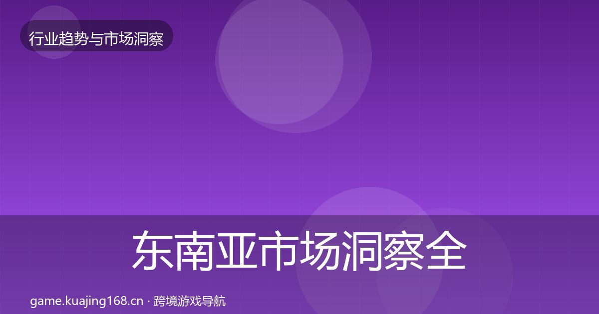 东南亚市场洞察全攻略·第1324篇