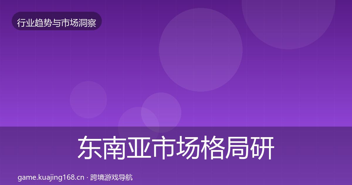 东南亚市场格局研判全攻略·第1344篇