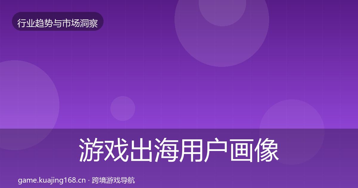 游戏出海用户画像全攻略·第1347篇