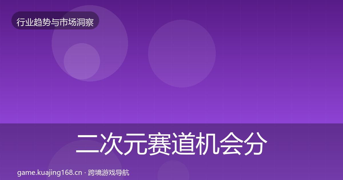 二次元赛道机会分析实践指南·第1377篇