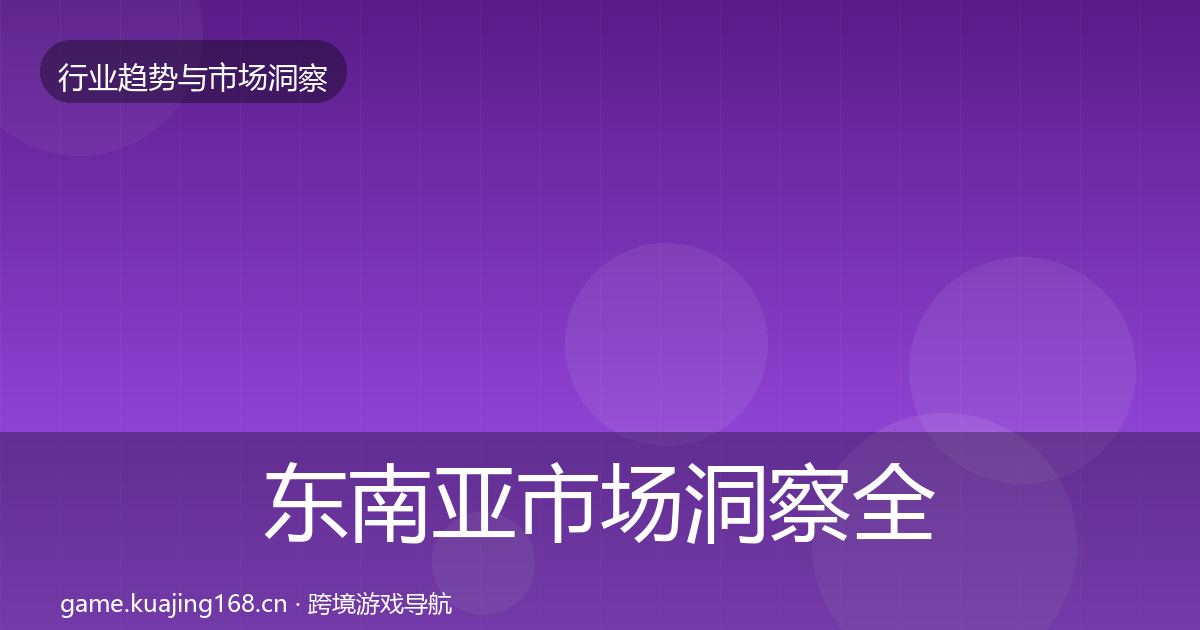 东南亚市场洞察全攻略·第1404篇