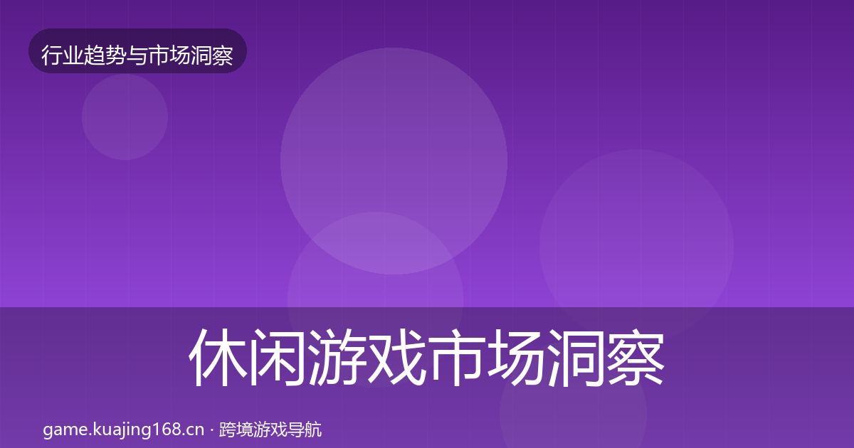 休闲游戏市场洞察要点梳理·第1443篇