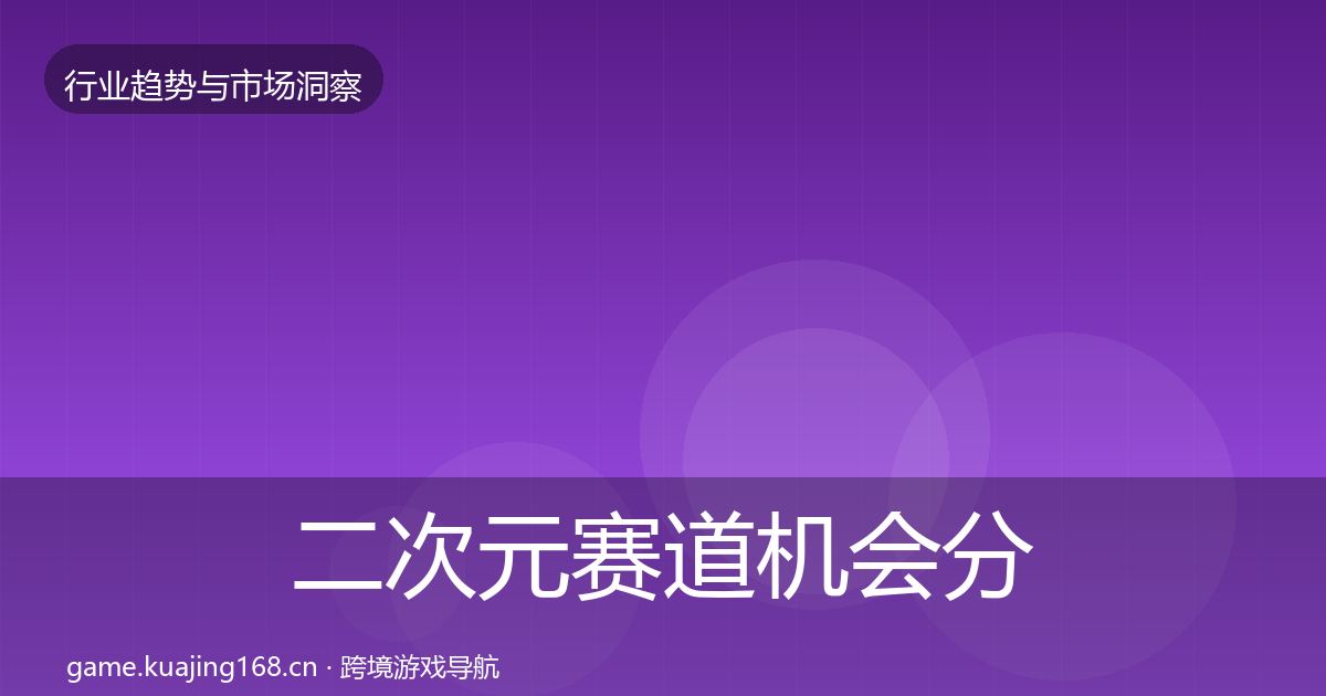 二次元赛道机会分析实践指南·第1457篇
