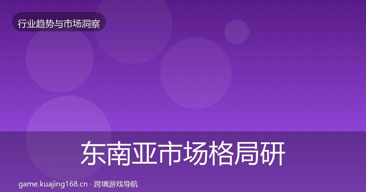 东南亚市场格局研判全攻略·第1464篇
