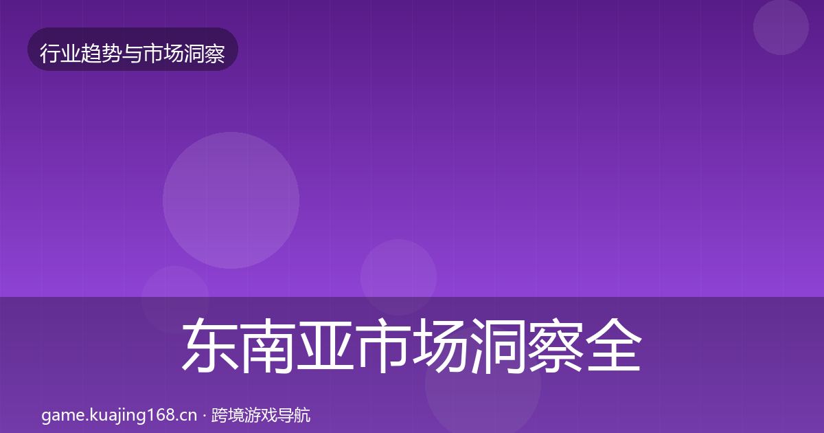 东南亚市场洞察全攻略·第1484篇